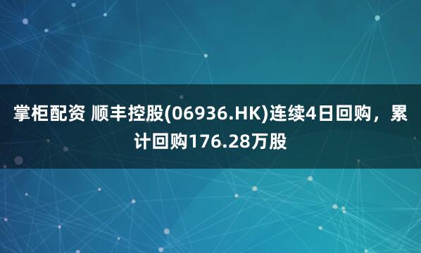 掌柜配资 顺丰控股(06936.HK)连续4日回购，累计回购176.28万股